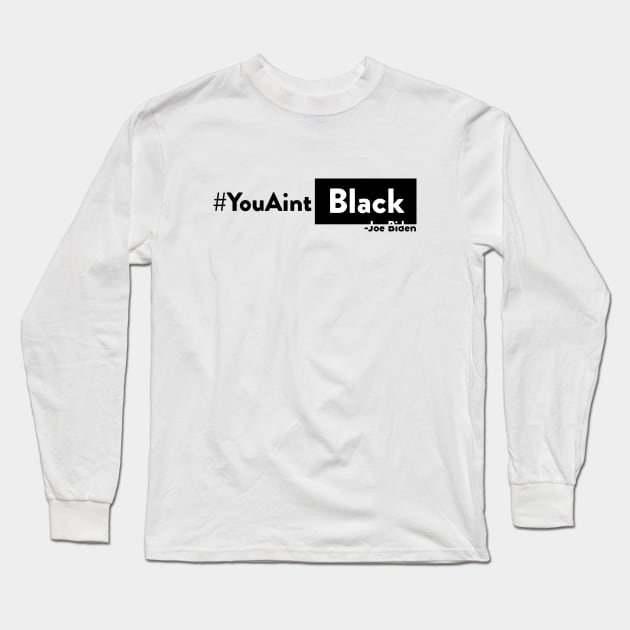 You aint Black Joe Biden t shirt Long Sleeve T-Shirt by STshop